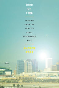 Title: Bird on Fire: Lessons from the World's Least Sustainable City, Author: Andrew Ross