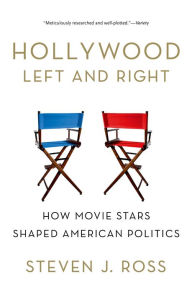 Title: Hollywood Left and Right: How Movie Stars Shaped American Politics, Author: Steven J. Ross