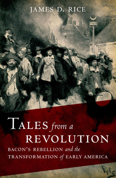 Tales from a Revolution: Bacon's Rebellion and the Transformation of Early America