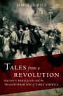 Tales from a Revolution: Bacon's Rebellion and the Transformation of Early America