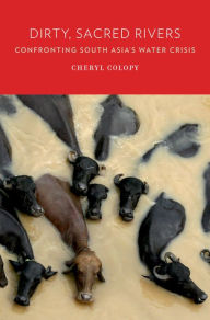 Title: Dirty, Sacred Rivers: Confronting South Asia's Water Crisis, Author: Cheryl Colopy