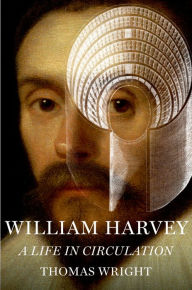 Title: William Harvey: A Life in Circulation, Author: Thomas Wright