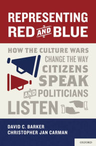 Title: Representing Red and Blue: How the Culture Wars Change the Way Citizens Speak and Politicians Listen, Author: David C. Barker