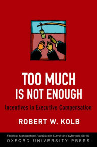 Title: Too Much Is Not Enough: Incentives in Executive Compensation, Author: Robert W. Kolb