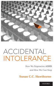 Title: Accidental Intolerance: How We Stigmatize ADHD and How We Can Stop, Author: Susan C. C. Hawthorne