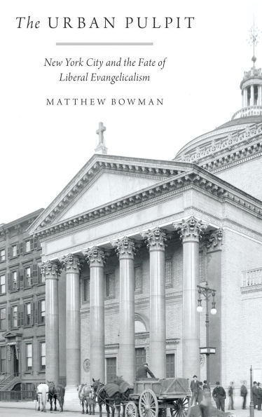 The Urban Pulpit: New York City and the Fate of Liberal Evangelicalism