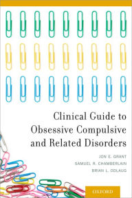 Title: Clinical Guide to Obsessive Compulsive and Related Disorders, Author: Jon E. Grant