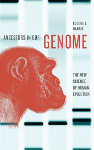 Title: Ancestors in Our Genome: The New Science of Human Evolution, Author: Eugene E. Harris