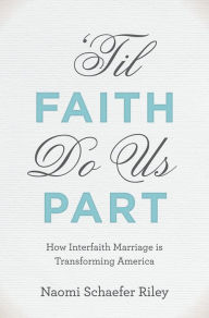Title: 'Til Faith Do Us Part: How Interfaith Marriage is Transforming America, Author: Naomi Schaefer Riley