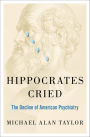 Hippocrates Cried: The Decline of American Psychiatry