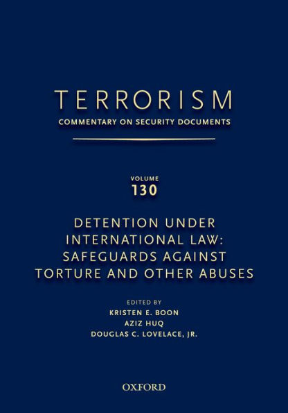 TERRORISM: COMMENTARY ON SECURITY DOCUMENTS VOLUME 130: Detention Under International Law: Safeguards Against Torture and Other Abuses