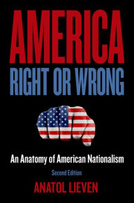 Title: America Right or Wrong: An Anatomy of American Nationalism, Author: Anatol Lieven