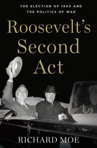 Title: Roosevelt's Second Act: The Election of 1940 and the Politics of War, Author: Richard Moe