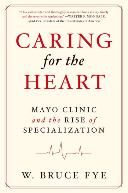 Caring for the Heart: Mayo Clinic and the Rise of Specialization by W ...