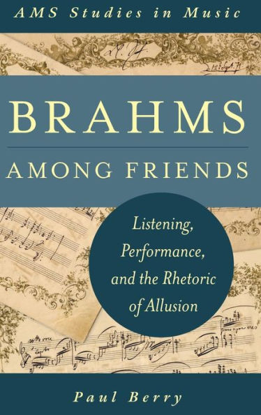 Brahms Among Friends: Listening, Performance, and the Rhetoric of Allusion