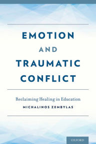 Title: Emotion and Traumatic Conflict: Reclaiming Healing in Education, Author: Michalinos Zembylas