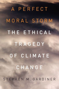 Title: A Perfect Moral Storm: The Ethical Tragedy of Climate Change, Author: Stephen M. Gardiner