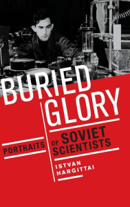 Title: Buried Glory: Portraits of Soviet Scientists, Author: Istvan Hargittai