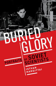 Title: Buried Glory: Portraits of Soviet Scientists, Author: Istvan Hargittai