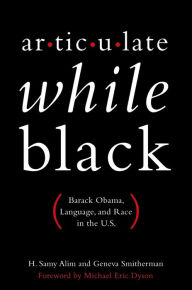 Title: Articulate While Black: Barack Obama, Language, and Race in the U.S., Author: H. Samy Alim