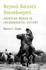 Title: Beyond Nature's Housekeepers: American Women in Environmental History, Author: Nancy C. Unger