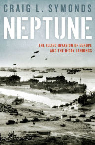 Title: Neptune: The Allied Invasion of Europe and the D-Day Landings, Author: Craig L. Symonds
