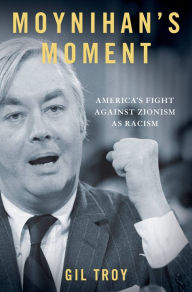 Title: Moynihan's Moment: America's Fight Against Zionism as Racism, Author: Gil Troy