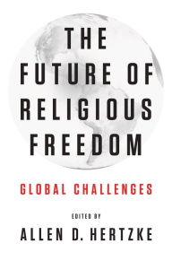 Title: The Future of Religious Freedom: Global Challenges, Author: Allen D. Hertzke