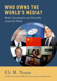 Title: Who Owns the World's Media?: Media Concentration and Ownership around the World, Author: Eli M. Noam