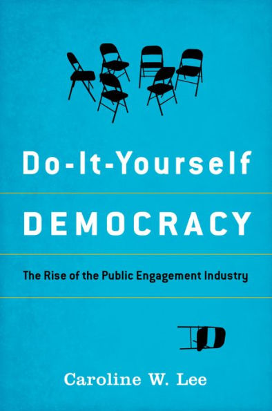 Do-It-Yourself Democracy: The Rise of the Public Engagement Industry