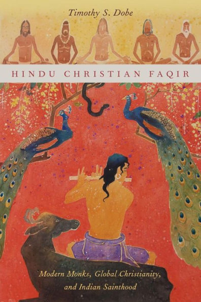 Hindu Christian Faqir: Modern Monks, Global Christianity, and Indian Sainthood