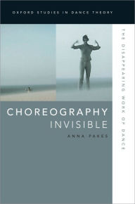 Title: Choreography Invisible: The Disappearing Work of Dance, Author: Anna Pakes