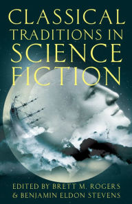 Title: Classical Traditions in Science Fiction, Author: Brett M. Rogers