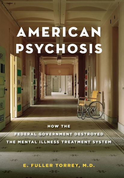 American Psychosis: How the Federal Government Destroyed the Mental Illness Treatment System