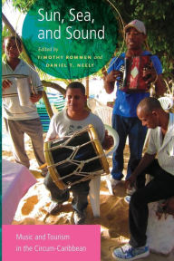 Title: Sun, Sea, and Sound: Music and Tourism in the Circum-Caribbean, Author: Timothy Rommen