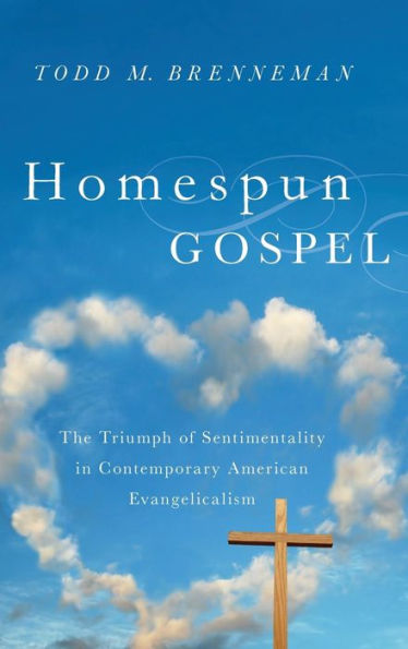 Homespun Gospel: The Triumph of Sentimentality Contemporary American Evangelicalism