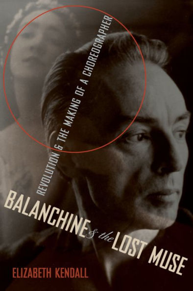 Balanchine & the Lost Muse: Revolution & the Making of a Choreographer