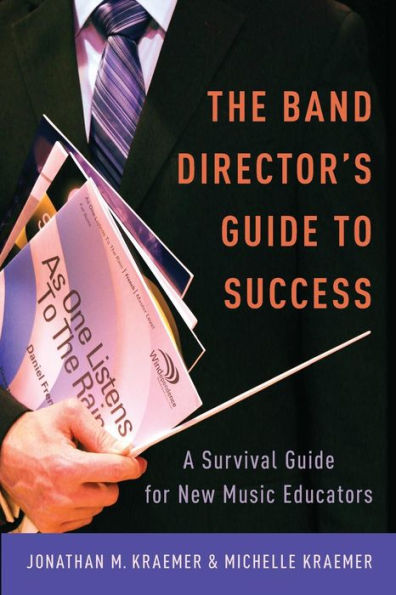 The Band Director's Guide to Success: A Survival for New Music Educators