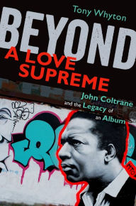 Title: Beyond A Love Supreme: John Coltrane and the Legacy of an Album, Author: Tony Whyton