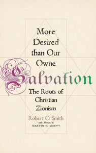 Title: More Desired than Our Owne Salvation: The Roots of Christian Zionism, Author: Robert O. Smith