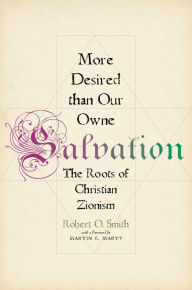 Title: More Desired than Our Owne Salvation: The Roots of Christian Zionism, Author: Robert O. Smith