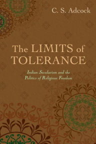 Title: The Limits of Tolerance: Indian Secularism and the Politics of Religious Freedom, Author: C.S. Adcock