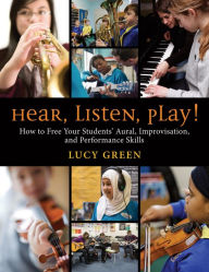Title: Hear, Listen, Play!: How to Free Your Students' Aural, Improvisation, and Performance Skills, Author: Lucy Green