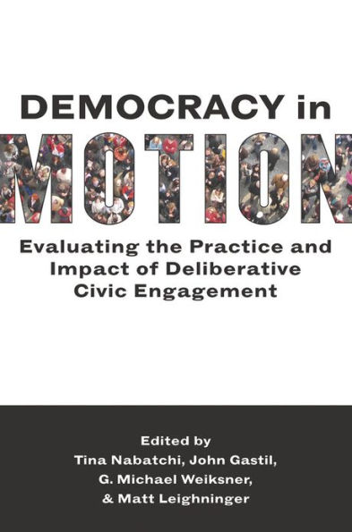 Democracy in Motion: Evaluating the Practice and Impact of Deliberative Civic Engagement