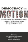 Democracy in Motion: Evaluating the Practice and Impact of Deliberative Civic Engagement