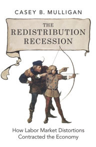 Title: The Redistribution Recession: How Labor Market Distortions Contracted the Economy, Author: Casey B. Mulligan