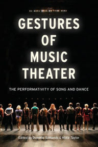 Title: Gestures of Music Theater : The Performativity of Song and Dance, Author: Dominic Symonds