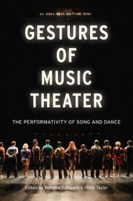 Title: Gestures of Music Theater: The Performativity of Song and Dance, Author: Dominic Symonds