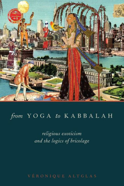 From Yoga to Kabbalah: Religious Exoticism and the Logics of Bricolage