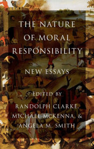 Title: The Nature of Moral Responsibility: New Essays, Author: Randolph Clarke